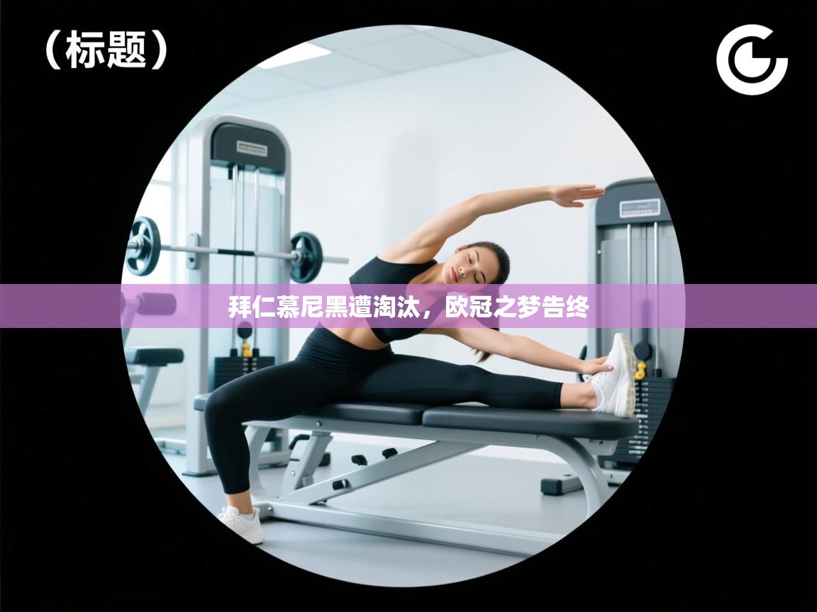 拜仁慕尼黑遭淘汰，欧冠之梦告终  第1张