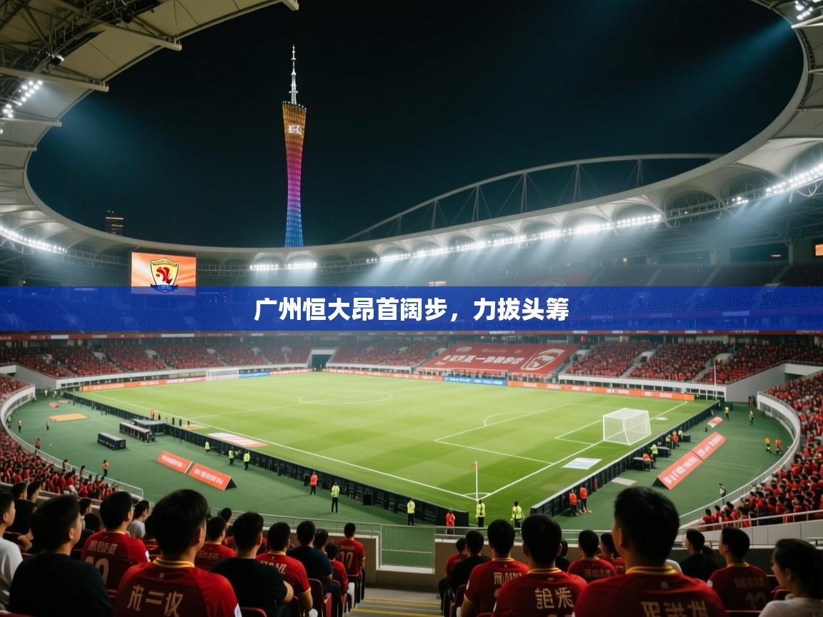 广州恒大昂首阔步，力拔头筹  第1张