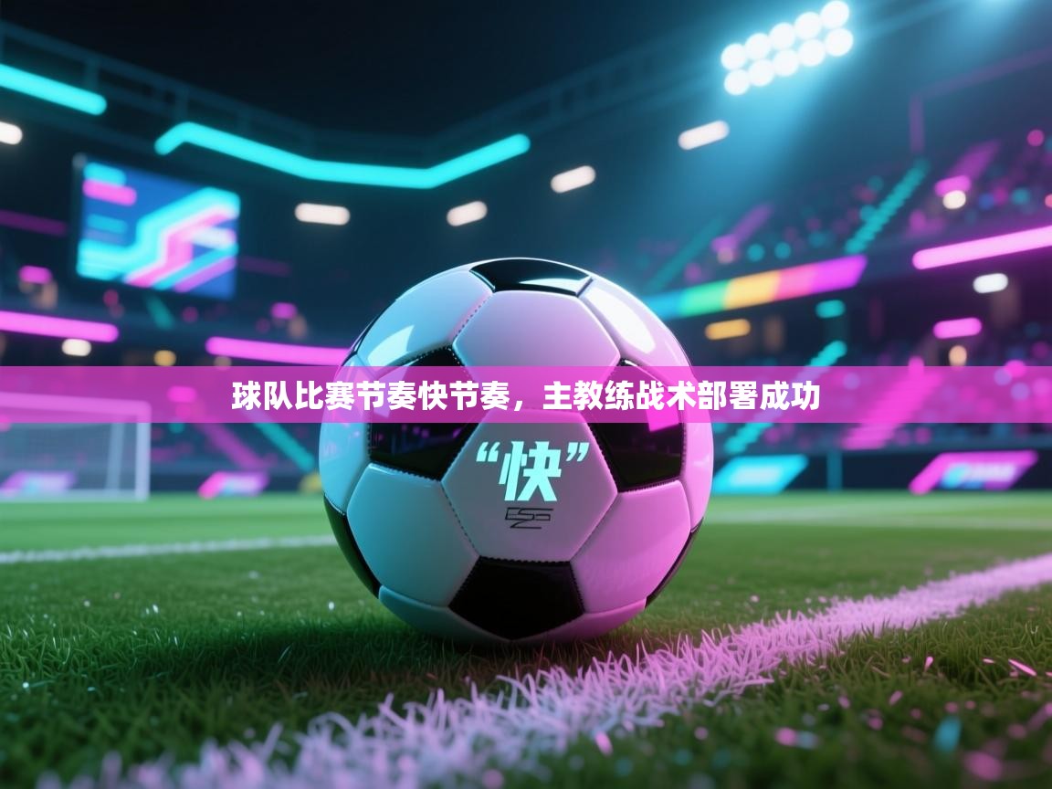 球队比赛节奏快节奏，主教练战术部署成功  第2张