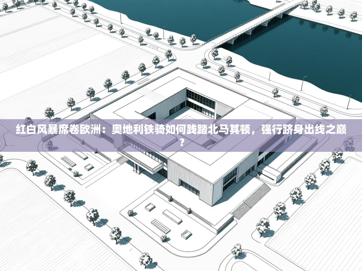 红白风暴席卷欧洲：奥地利铁骑如何践踏北马其顿，强行跻身出线之巅？  第1张