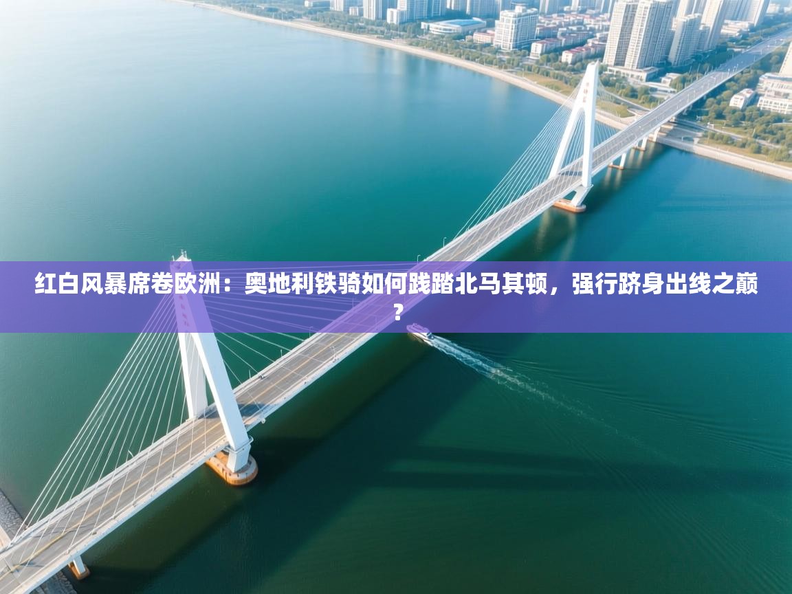 红白风暴席卷欧洲：奥地利铁骑如何践踏北马其顿，强行跻身出线之巅？  第2张