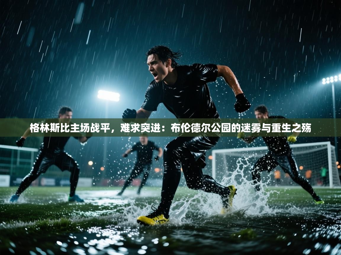 格林斯比主场战平,难求突进:布伦德尔公园的迷雾与重生之殇 第2张