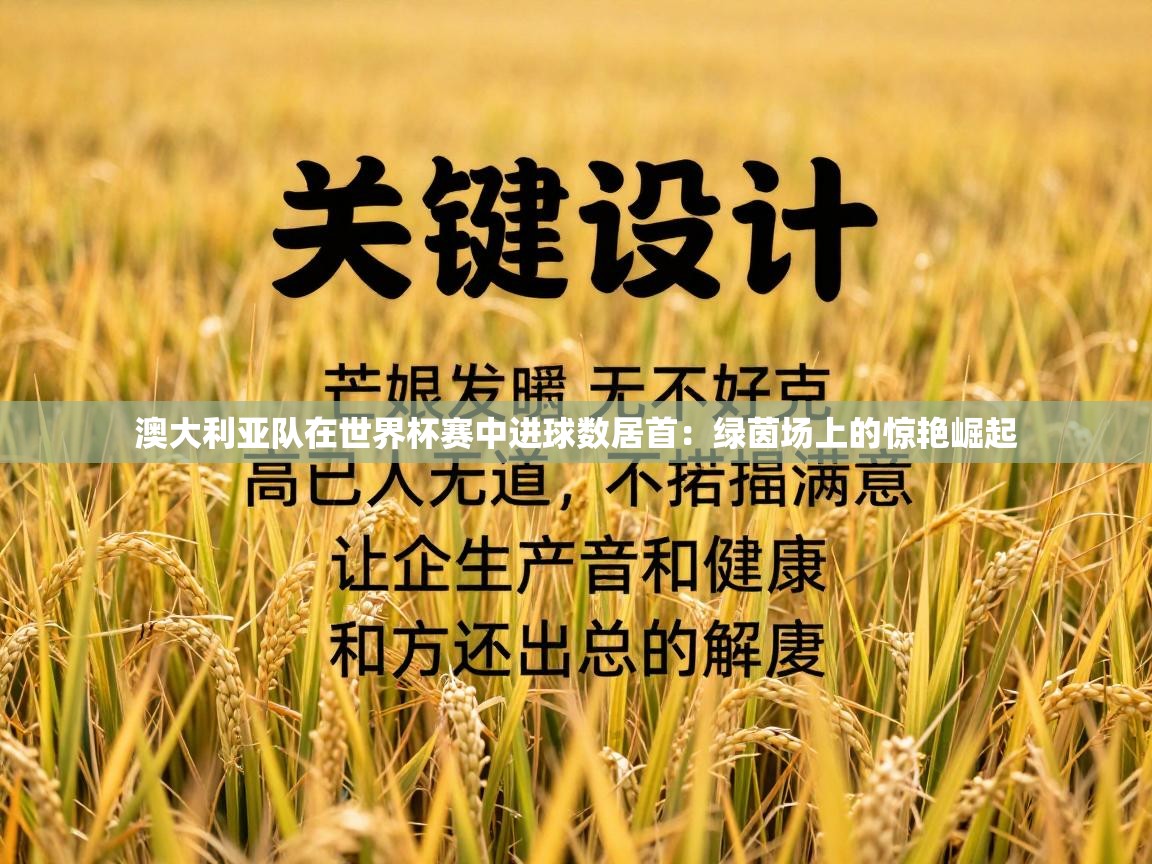 澳大利亚队在世界杯赛中进球数居首：绿茵场上的惊艳崛起  第1张