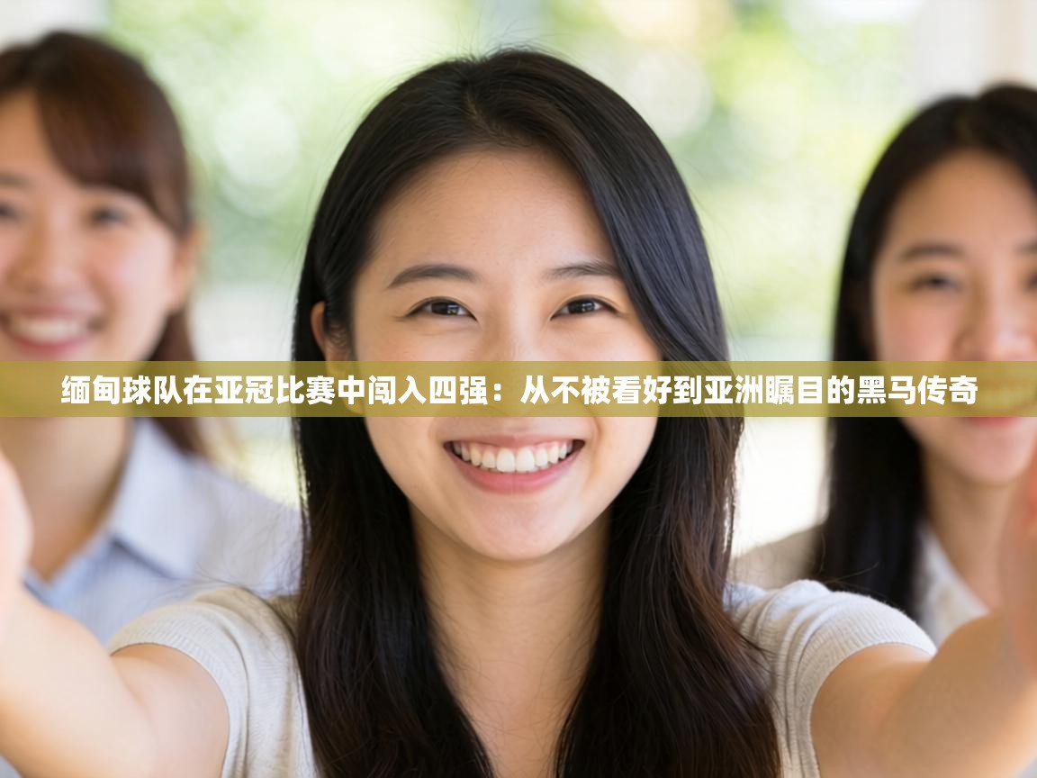 缅甸球队在亚冠比赛中闯入四强:从不被看好到亚洲瞩目的黑马传奇 第1张